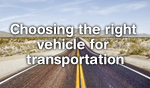 Choosing the right vehicle for transportation